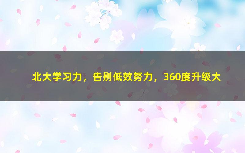 北大学习力,告别低效努力,360度升级大脑,让你聪明十倍(完结)