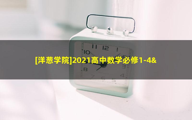 [洋葱学院]2021高中数学必修1-4&选修1-3全套课程（人教新课标B版）