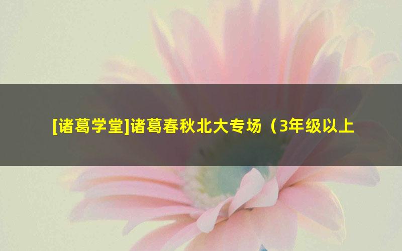 [诸葛学堂]诸葛春秋北大专场（3年级以上）