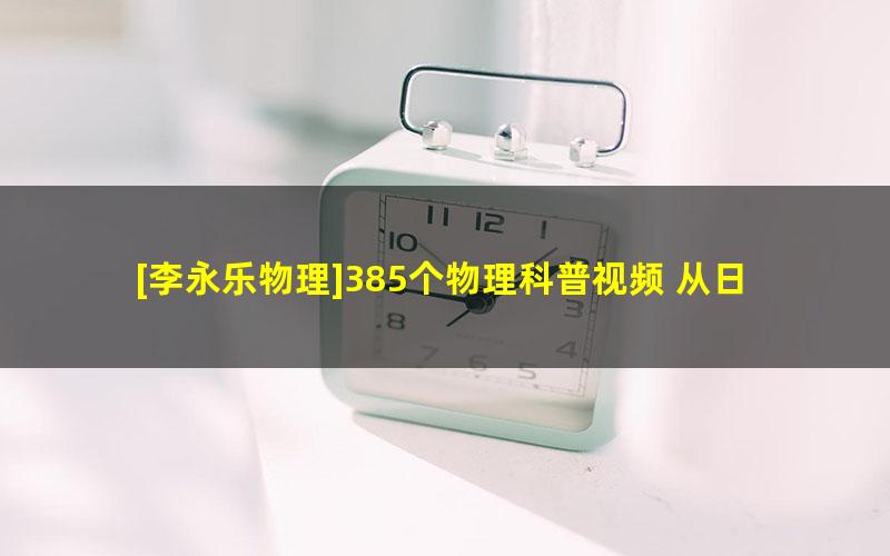 [李永乐物理]385个物理科普视频 从日常生活中学习物理