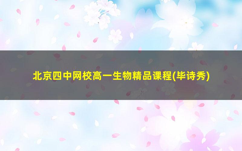北京四中网校高一生物精品课程(毕诗秀)