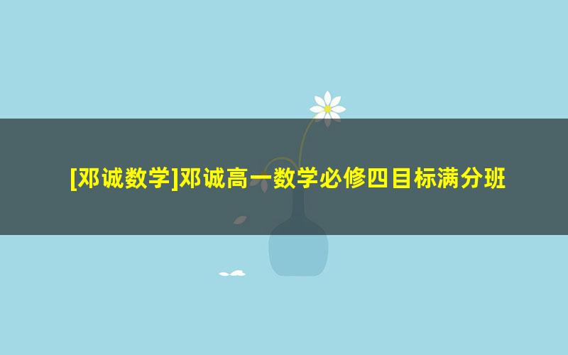 [邓诚数学]邓诚高一数学必修四目标满分班+预习领先班