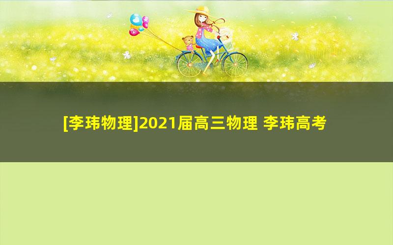 [李玮物理]2021届高三物理 李玮高考物理学情诊断