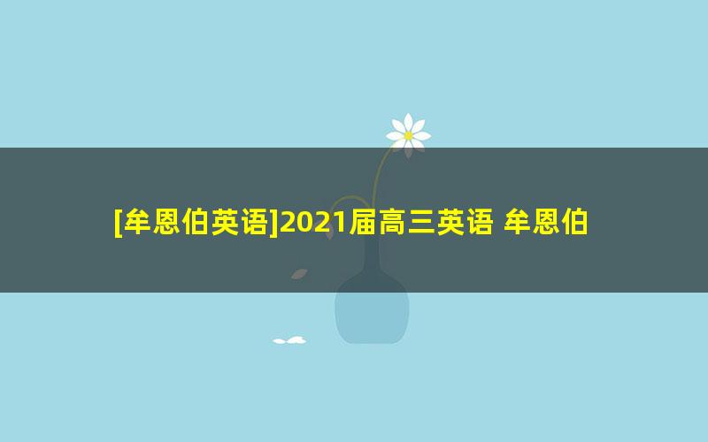 [牟恩伯英语]2021届高三英语 牟恩伯高考英语二轮复习尖端班-春季班