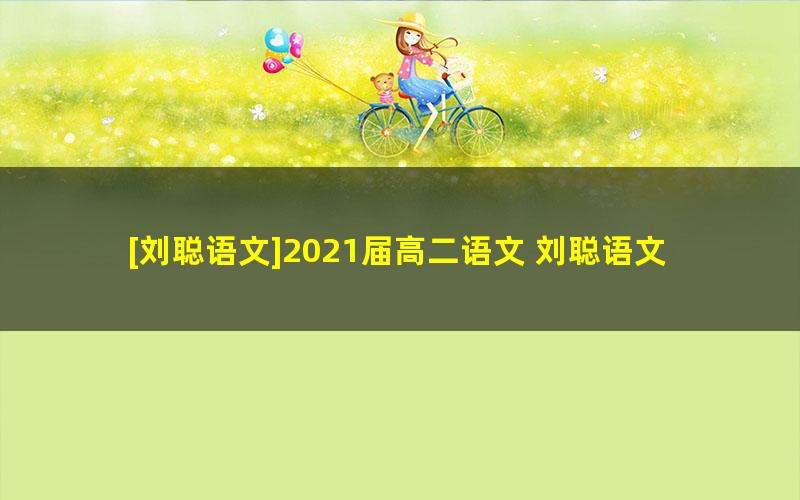 [刘聪语文]2021届高二语文 刘聪语文尖端班-寒假班