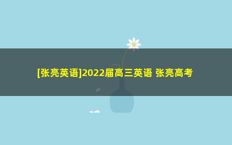 [张亮英语]2022届高三英语 张亮高考英语二轮复习尖端班（寒假班）-8讲完结