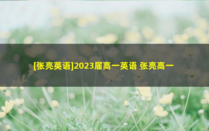 [张亮英语]2023届高一英语 张亮高一英语S班-2023年寒假班