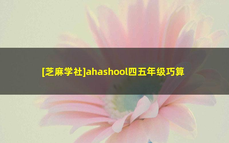 [芝麻学社]ahashool四五年级巧算综合