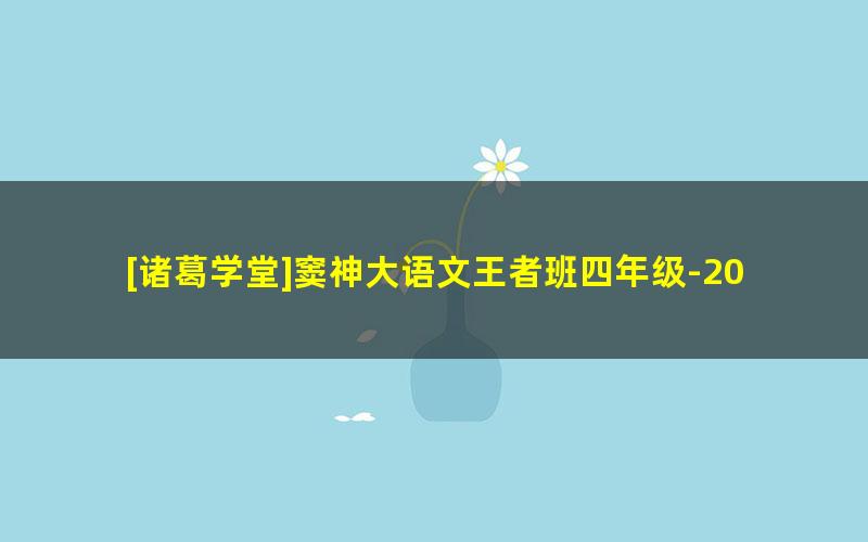 [诸葛学堂]窦神大语文王者班四年级-2021年春季班