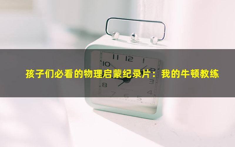 孩子们必看的物理启蒙纪录片：我的牛顿教练