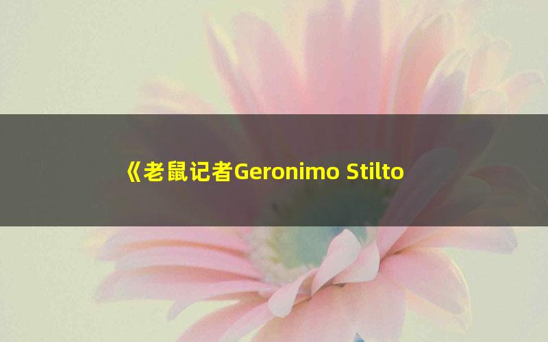 《老鼠记者Geronimo Stilton》1-3季动画+精讲课+新版PDF绘本+音频+词汇表+测试及答案