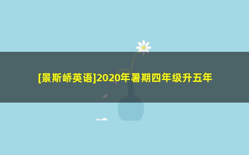 [景斯峤英语]2020年暑期四年级升五年级英语创新预备班