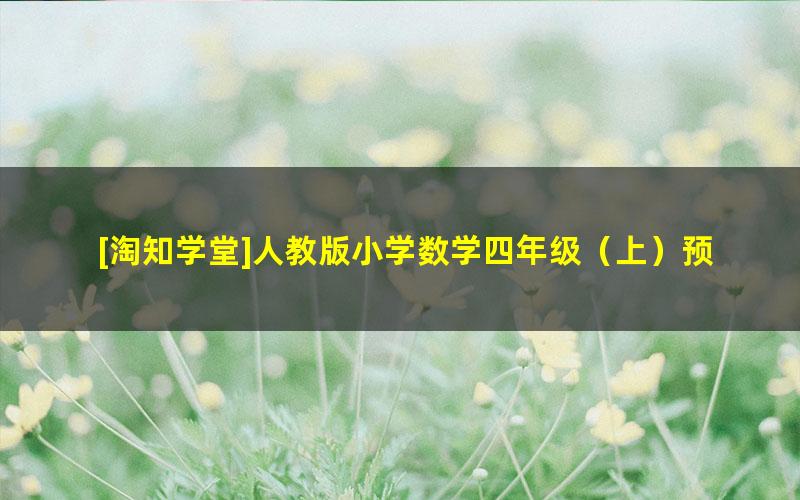 [淘知学堂]人教版小学数学四年级（上）预习直播课-2020秋季