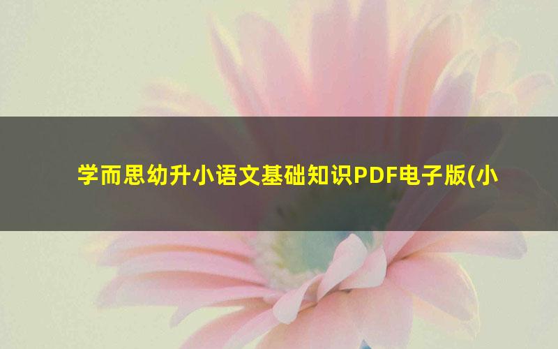 学而思幼升小语文基础知识PDF电子版(小学1-6年级语文知识要点归纳)