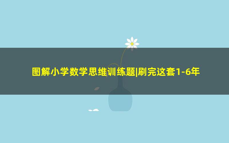 图解小学数学思维训练题|刷完这套1-6年级数学训练题,数学不高分都难！