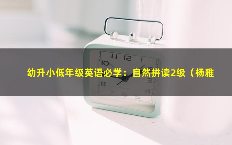 幼升小低年级英语必学：自然拼读2级（杨雅静）