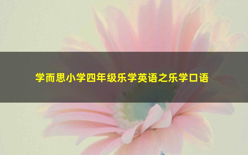 学而思小学四年级乐学英语之乐学口语