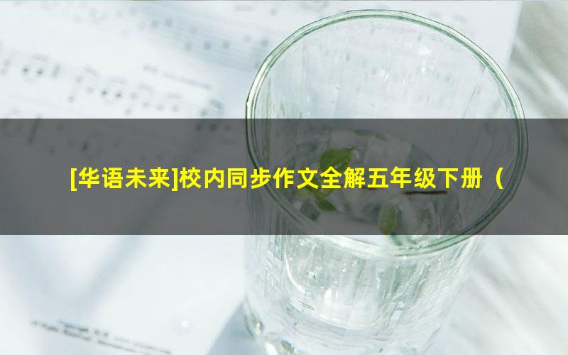 [华语未来]校内同步作文全解五年级下册（黄晨、薛理文）