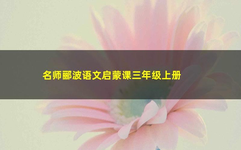 名师郦波语文启蒙课三年级上册