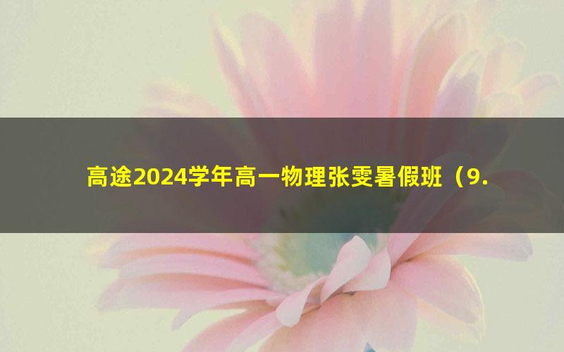 高途2024学年高一物理张雯暑假班(9.22G高清视频)