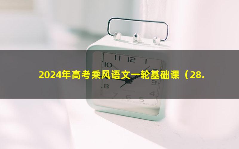 2024年高考乘风语文一轮基础课(28.2G高清视频)