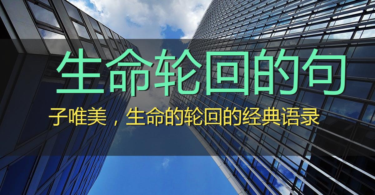 生命轮回的句子唯美,生命的轮回的经典语录