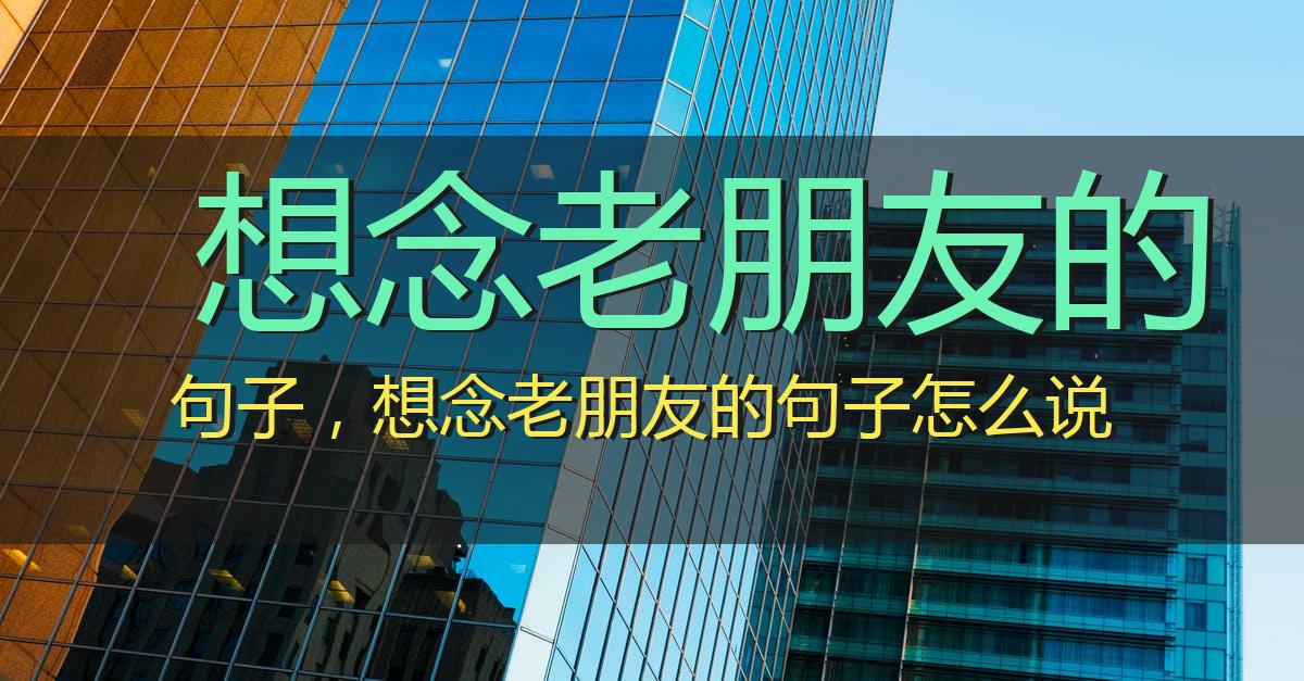 想念老朋友的句子,想念老朋友的句子怎么说