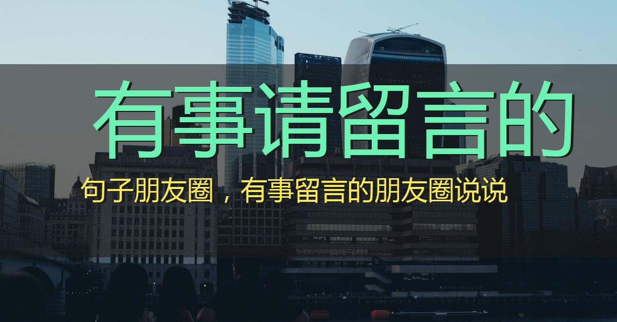 有事请留言的句子朋友圈，朋友圈经典留言短句	